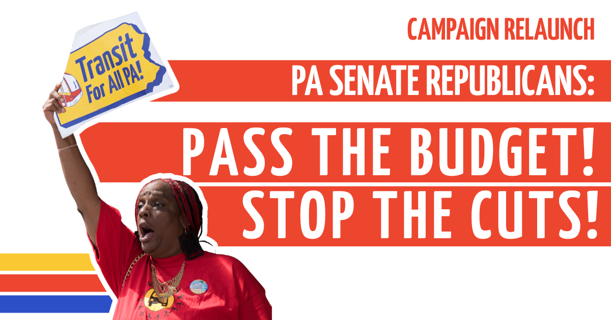 Escalation: PA Senate Republican Leadership Must Pass a Budget + Stop Transit Cuts Across Pennsylvania!