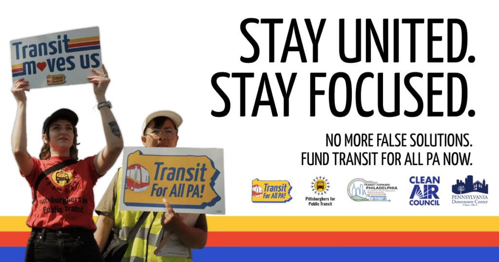 Image of two people with hats holding signs saying "transit moves us" and "Transit For All PA." At right text reads "Stay United. Stay Focused. No more false solutions. Fund transit for all PA now!" logos for coalition partners