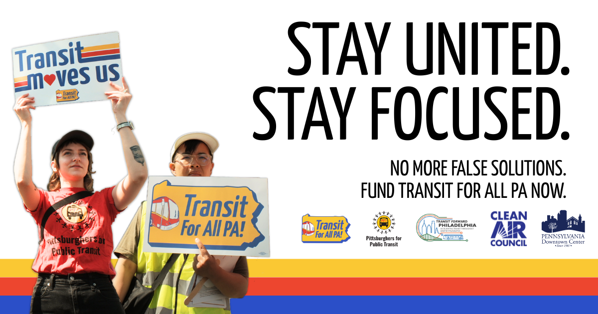 Image of two people with hats holding signs saying "transit moves us" and "Transit For All PA." At right text reads "Stay United. Stay Focused. No more false solutions. Fund transit for all PA now!" logos for coalition partners