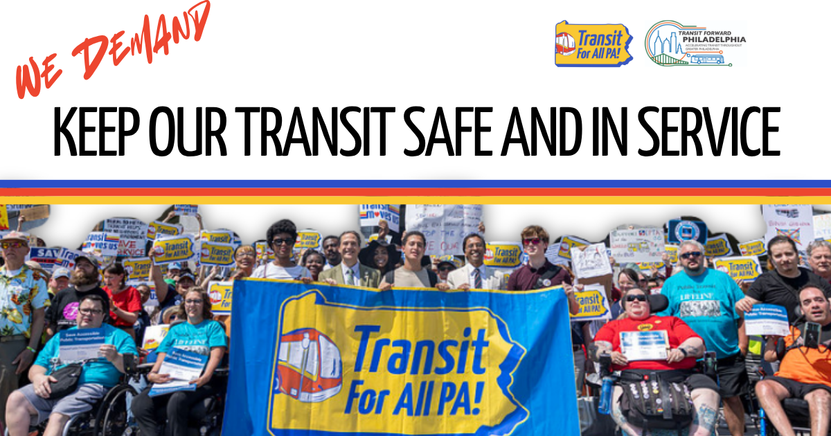 Mobilize Color image red text at top reads "we demand" above "Keep our transit safe and in service" with logos of Transit For All PA and Transit Forward Philadelphia. Image at bottom of an array of people of all ages, genders, abilities, and ethnicities holding a sign that says "Transit For All PA"