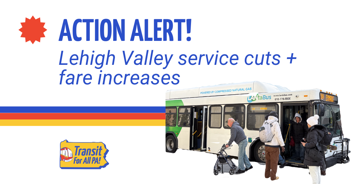 Color graphic with three colored stripes in the center. A red sunburst next to the words "Action Alert! Lehigh Valley Service Cuts + fare increases with an image of a LANTA bus with people boarding using mobility aids