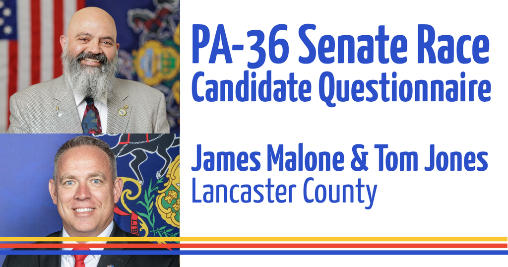 Headshots of James Malone & Tom Jones. PA-36 Senate Race Candidate Questionnaire; Lancaster County.